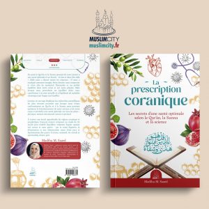 La prescription coranique - Les secrets d'une santé optimale selon le Qur'ân, la Sunna et la science