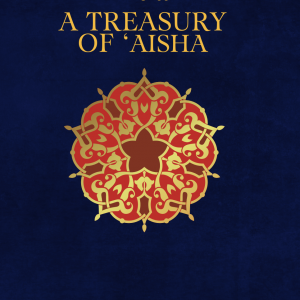 A Treasury of Aishah — A Guidance From the Beloved of the Beloved [ENGLISH]