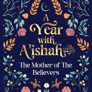 A Year with A'ishah: The Mother of the Believers [ENGLISH]
